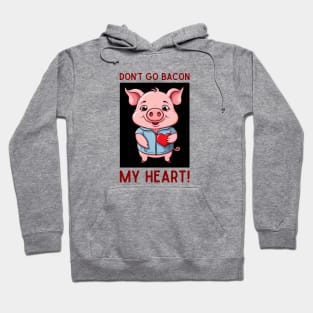 Don't Go Bacon My Heart | Pig Pun Hoodie